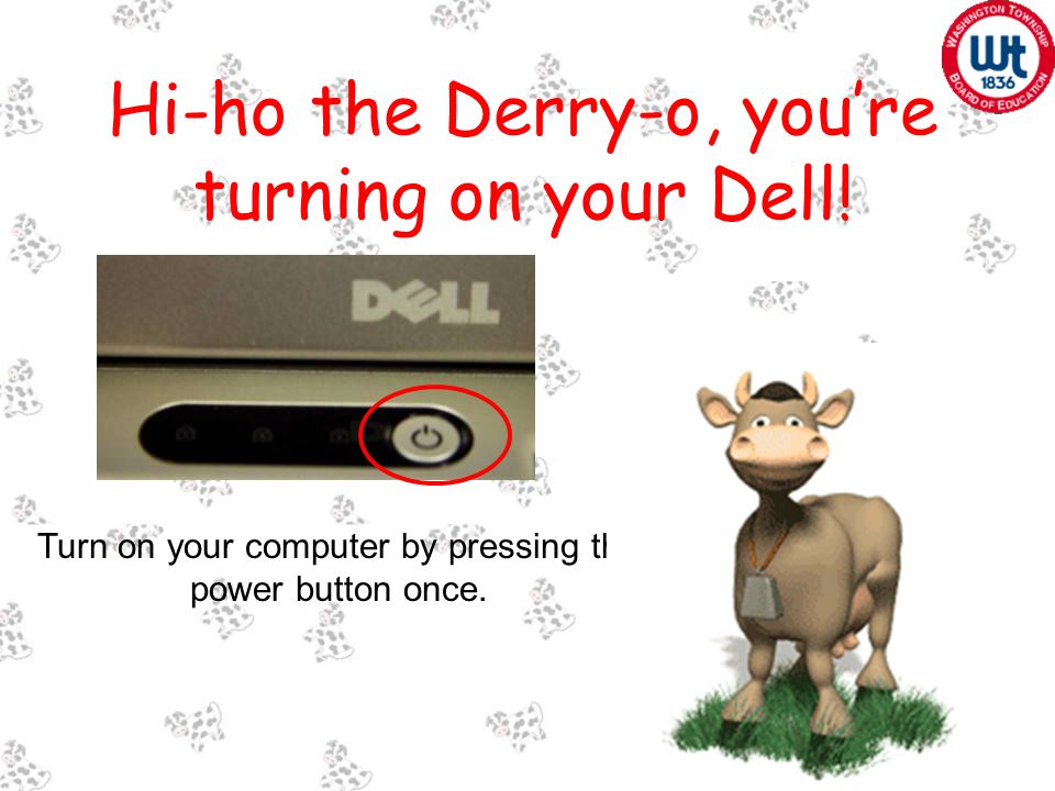 Hi-ho the Derry-o, you’re turning on your Dell.
