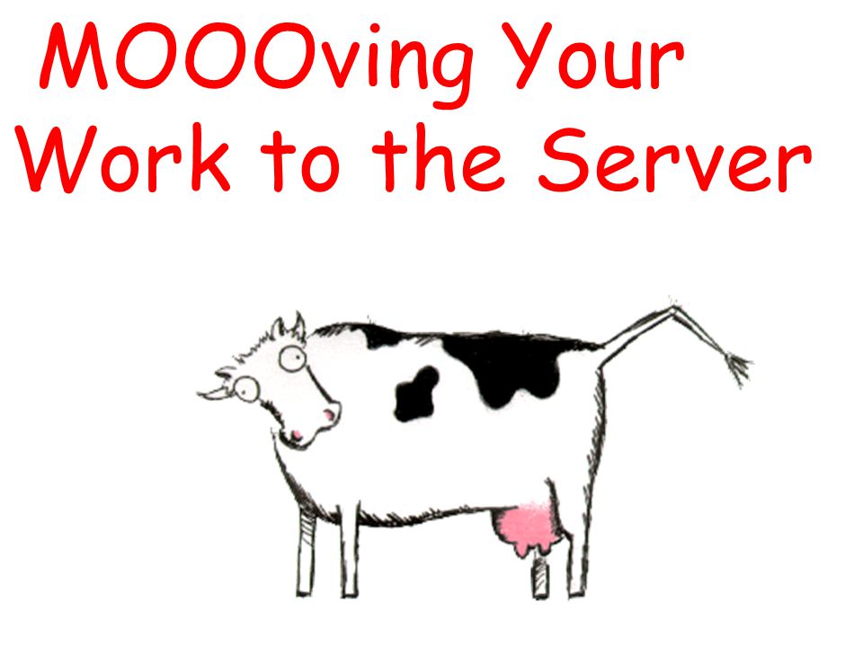 MOOOving Your Work to the Server