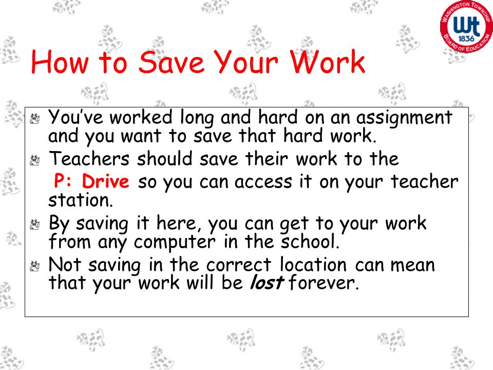 How to Save Your Work You’ve worked long and hard on an assignment and you want to save that hard work.