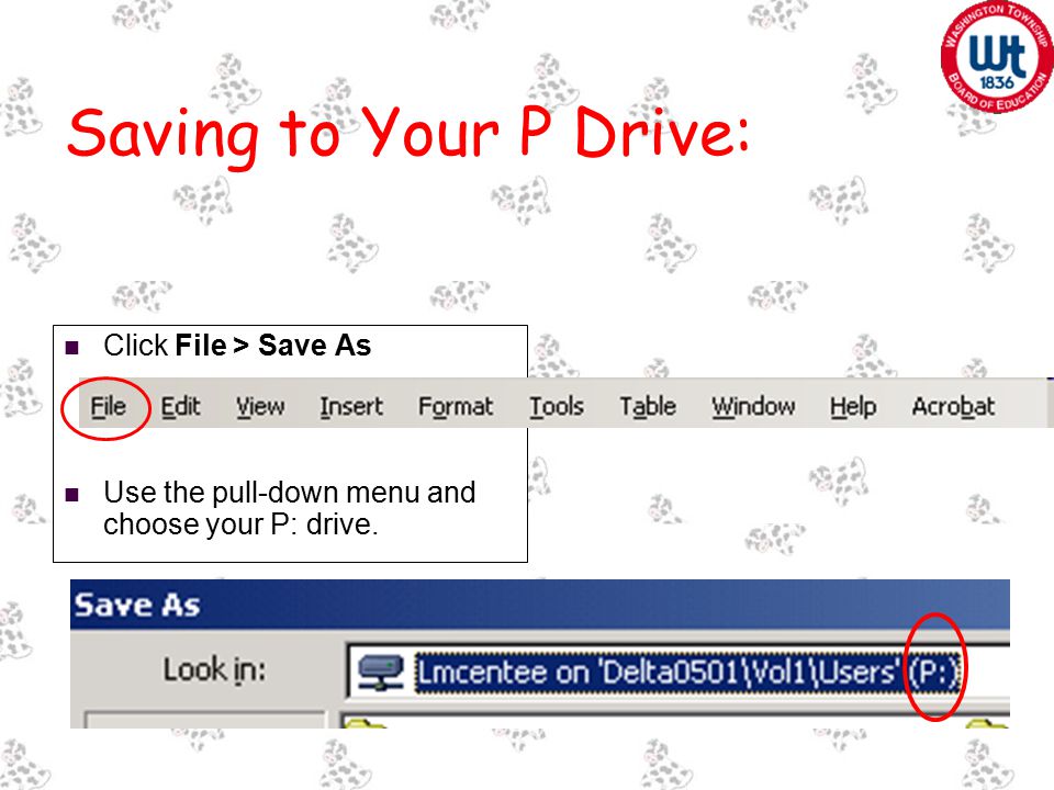 Saving to Your P Drive: Click File > Save As Use the pull-down menu and choose your P: drive.