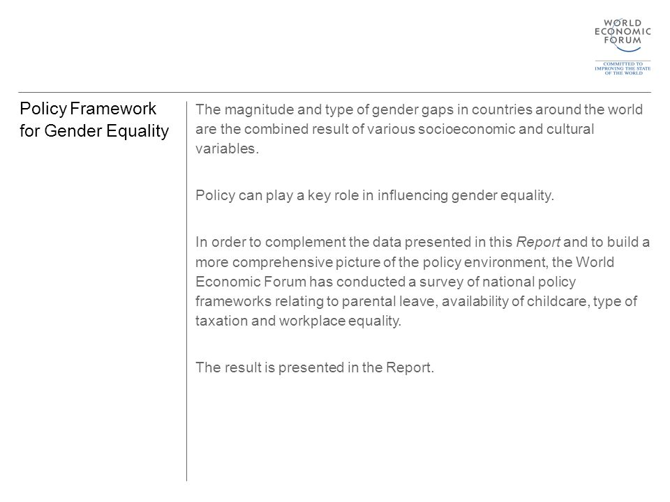 Policy Framework for Gender Equality The magnitude and type of gender gaps in countries around the world are the combined result of various socioeconomic and cultural variables.