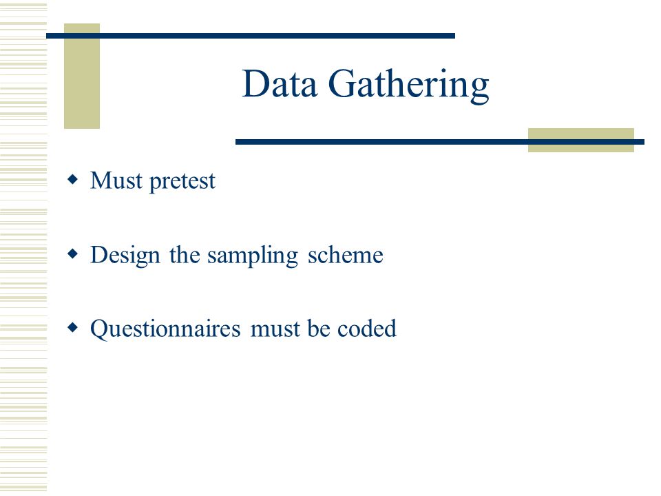 Data Gathering  Must pretest  Design the sampling scheme  Questionnaires must be coded