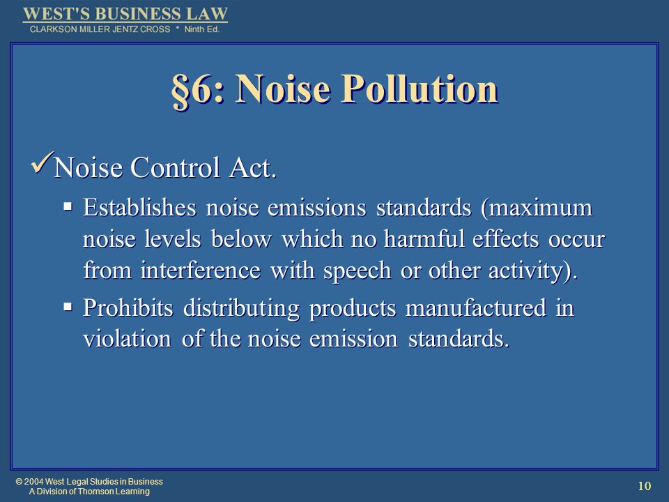 © 2004 West Legal Studies in Business A Division of Thomson Learning 10 §6: Noise Pollution Noise Control Act.
