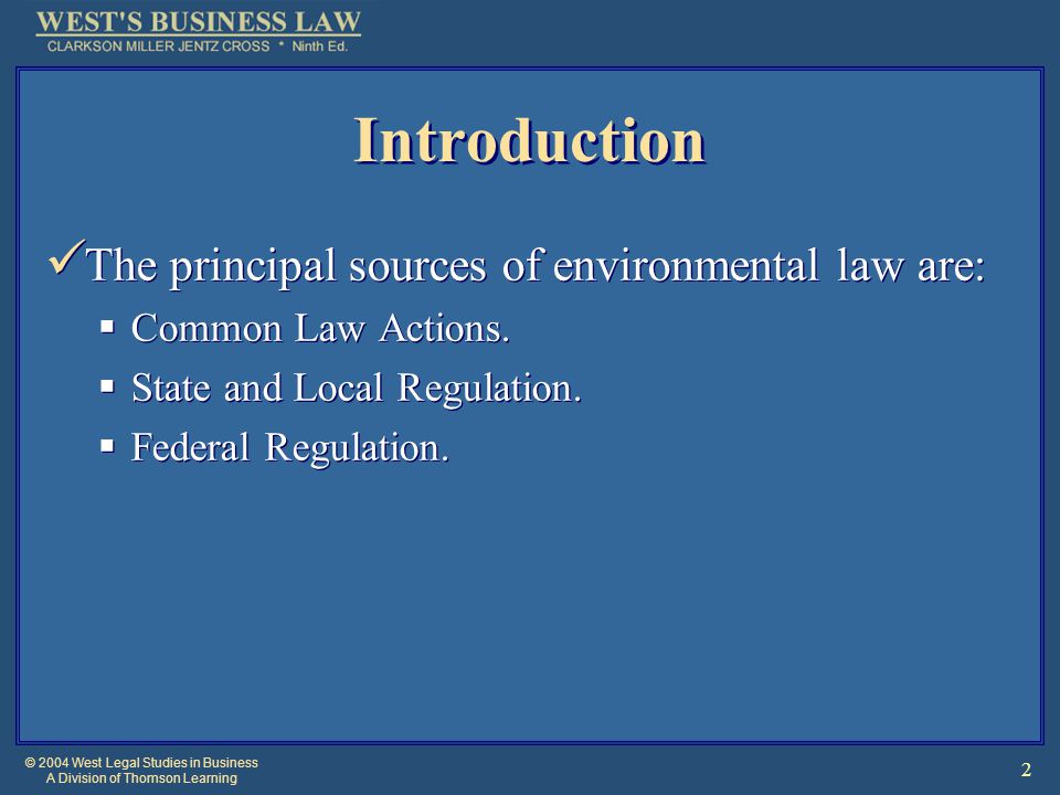 © 2004 West Legal Studies in Business A Division of Thomson Learning 2 Introduction The principal sources of environmental law are:  Common Law Actions.