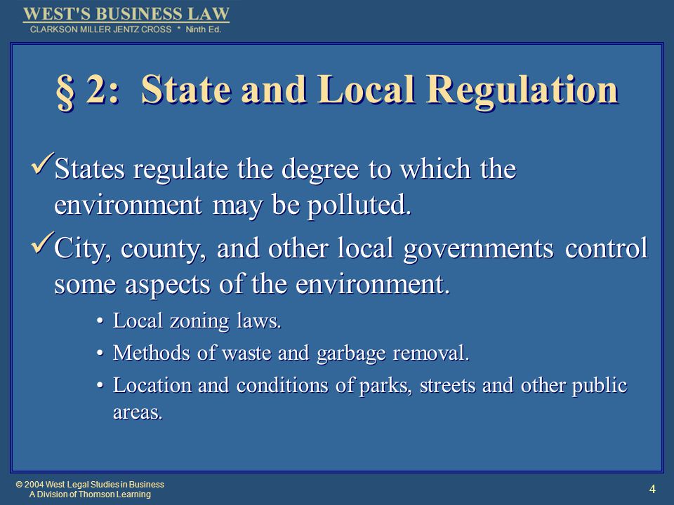 © 2004 West Legal Studies in Business A Division of Thomson Learning 4 § 2: State and Local Regulation States regulate the degree to which the environment may be polluted.