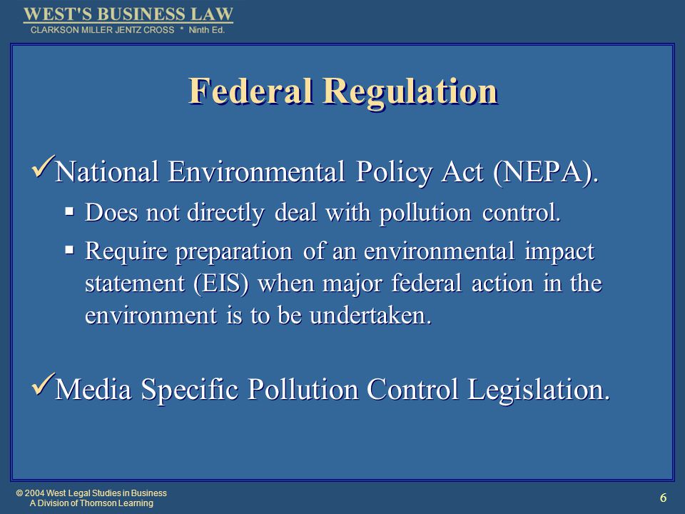 © 2004 West Legal Studies in Business A Division of Thomson Learning 6 Federal Regulation National Environmental Policy Act (NEPA).