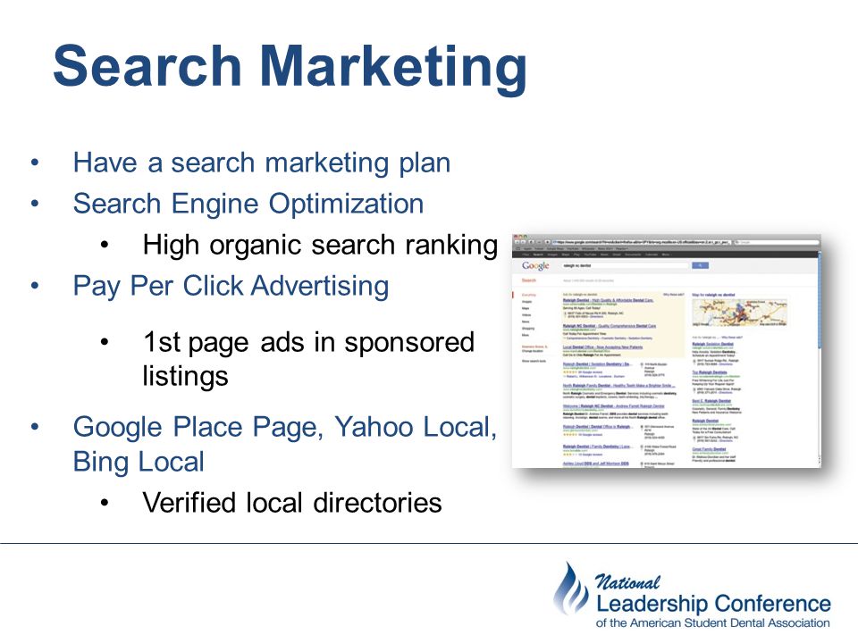 Search Marketing Have a search marketing plan Search Engine Optimization High organic search ranking Pay Per Click Advertising 1st page ads in sponsored listings Google Place Page, Yahoo Local, Bing Local Verified local directories