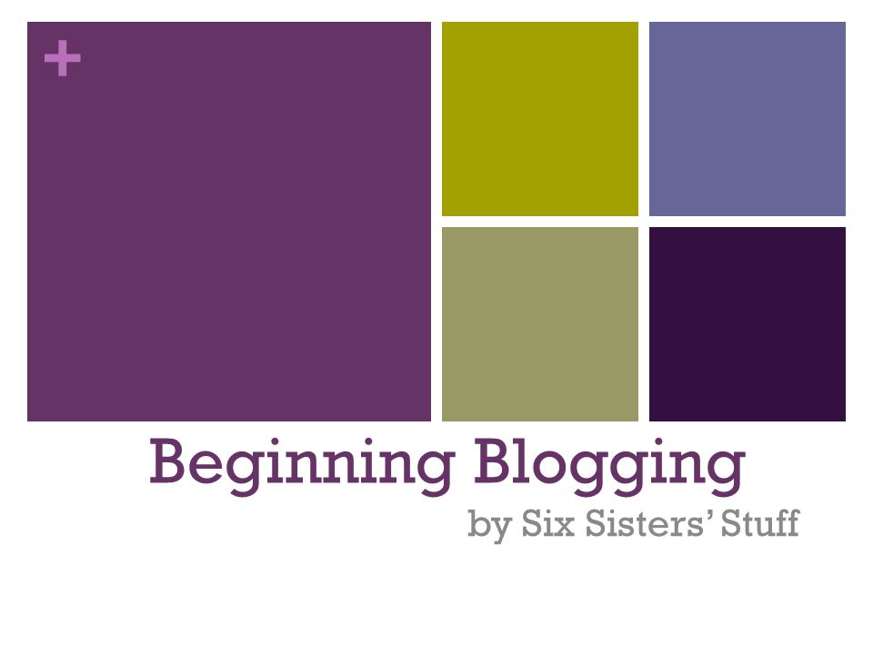 + Beginning Blogging by Six Sisters’ Stuff