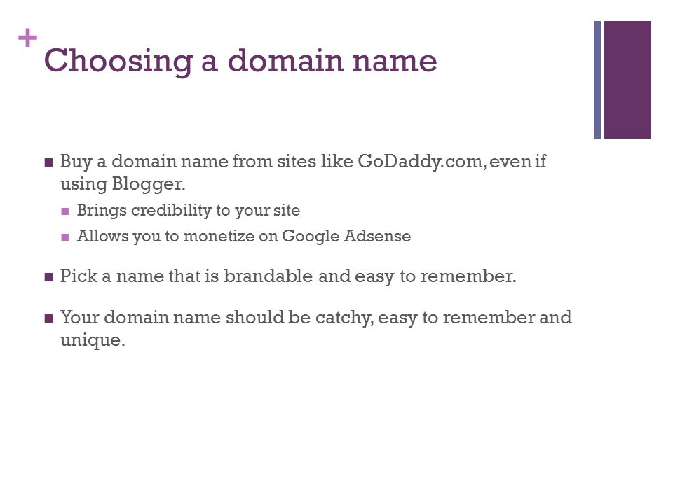 + Choosing a domain name Buy a domain name from sites like GoDaddy.com, even if using Blogger.