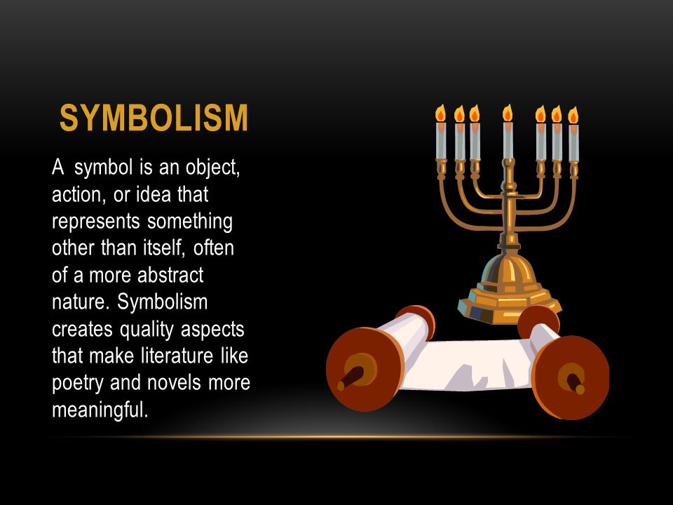 SYMBOLISM A symbol is an object, action, or idea that represents something other than itself, often of a more abstract nature.