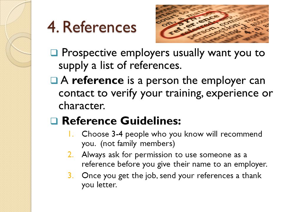 4. References  Prospective employers usually want you to supply a list of references.