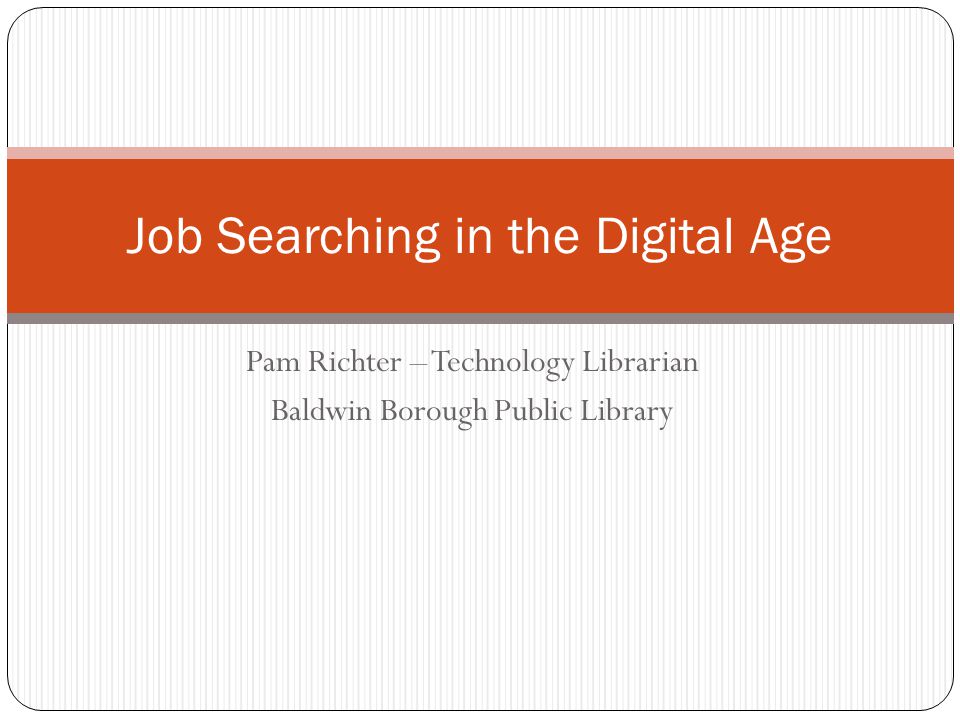 Pam Richter – Technology Librarian Baldwin Borough Public Library Job Searching in the Digital Age