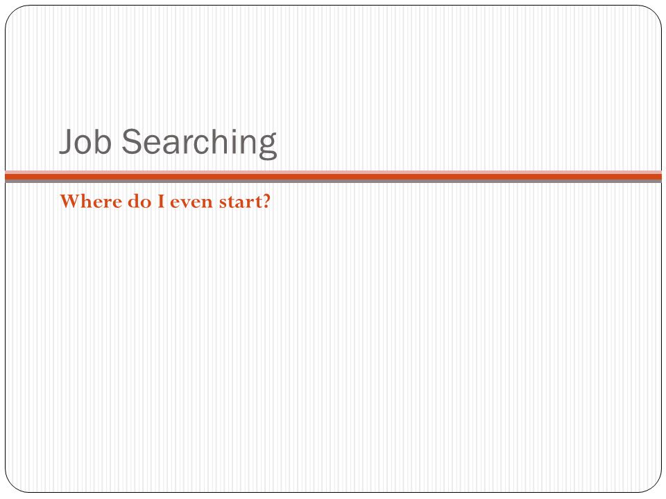 Job Searching Where do I even start