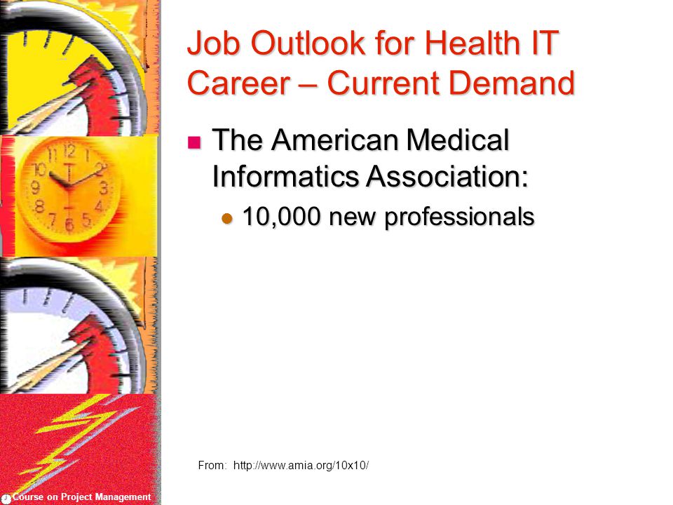 Course on Project Management Job Outlook for Health IT Career – Current Demand The American Medical Informatics Association: The American Medical Informatics Association: 10,000 new professionals 10,000 new professionals From: