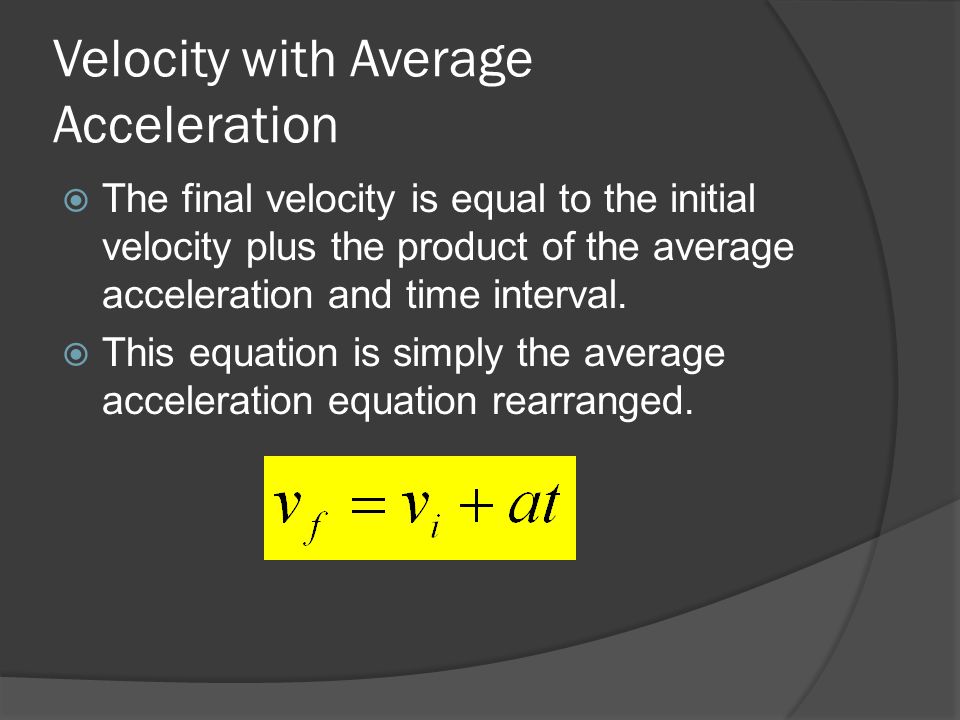 Velocity with Average Acceleration  The final velocity is equal to the initial velocity plus the product of the average acceleration and time interval.