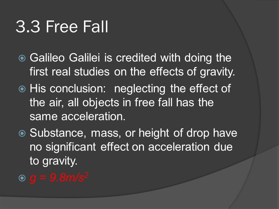 3.3 Free Fall  Galileo Galilei is credited with doing the first real studies on the effects of gravity.