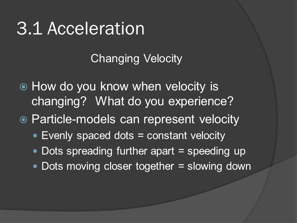 3.1 Acceleration  How do you know when velocity is changing.
