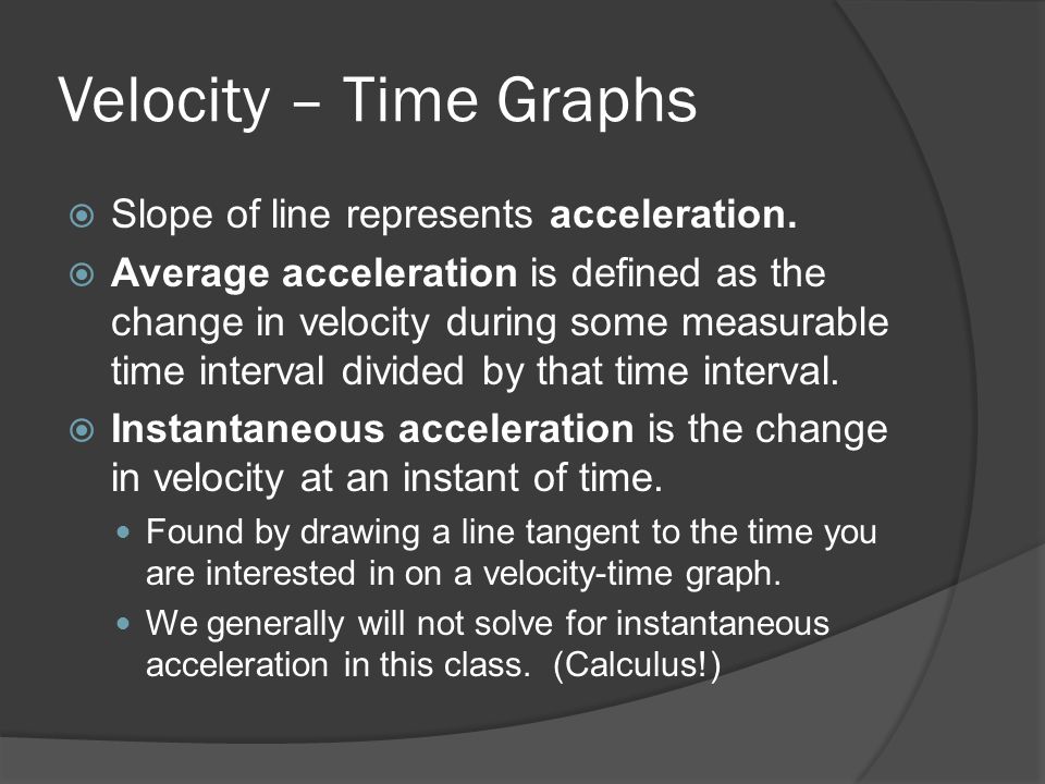 Velocity – Time Graphs  Slope of line represents acceleration.