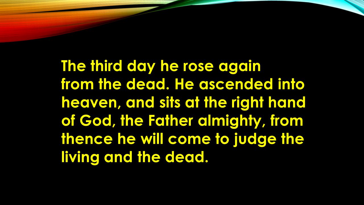 The third day he rose again from the dead.