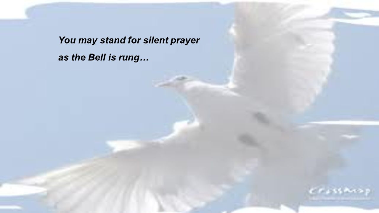 You may stand for silent prayer as the Bell is rung…