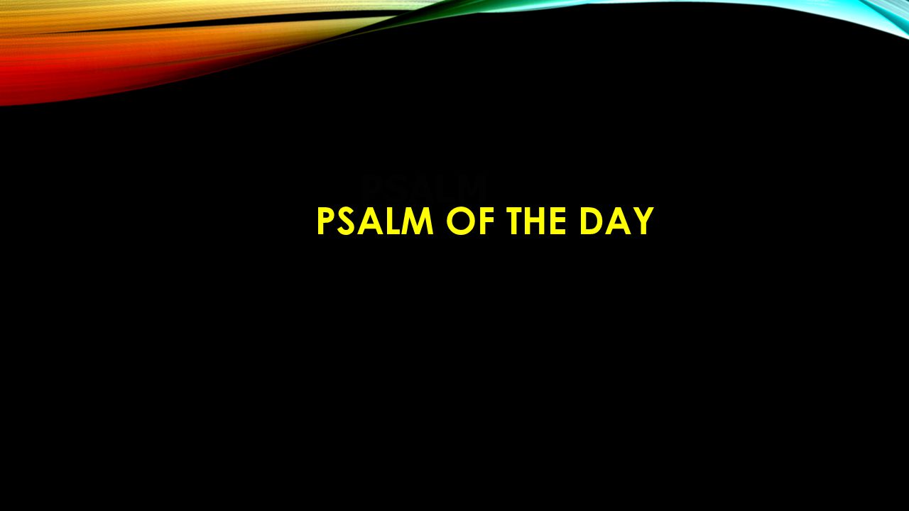 PSALM PSALM OF THE DAY