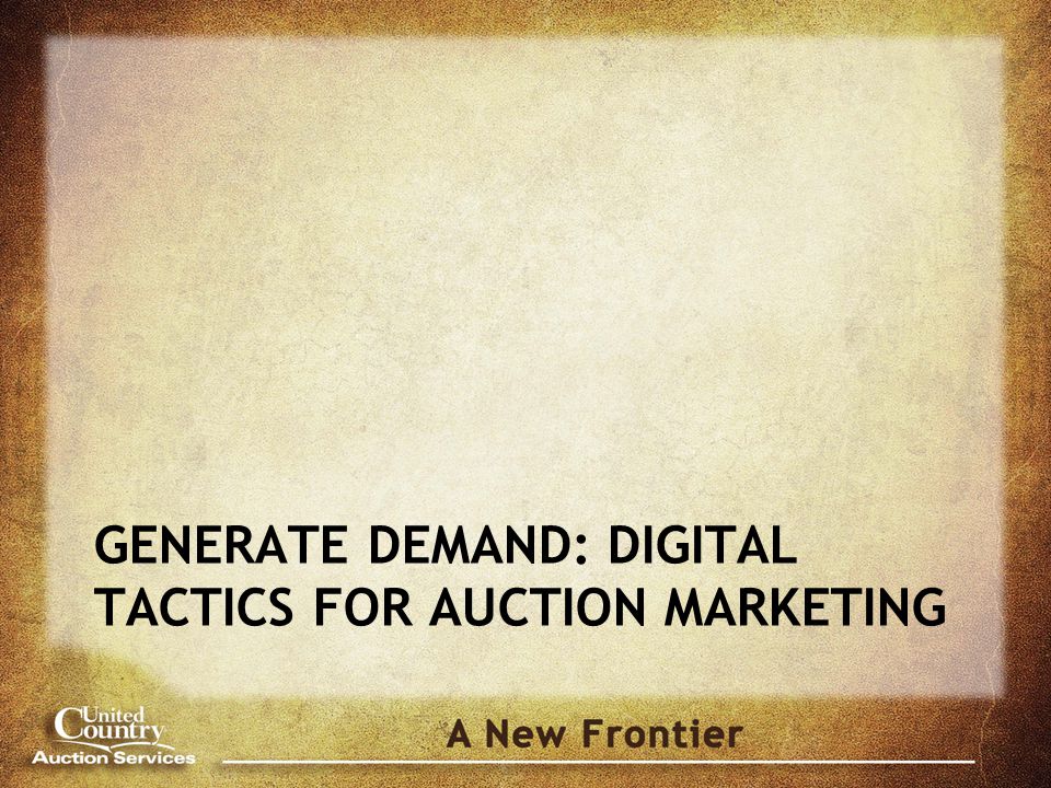 GENERATE DEMAND: DIGITAL TACTICS FOR AUCTION MARKETING