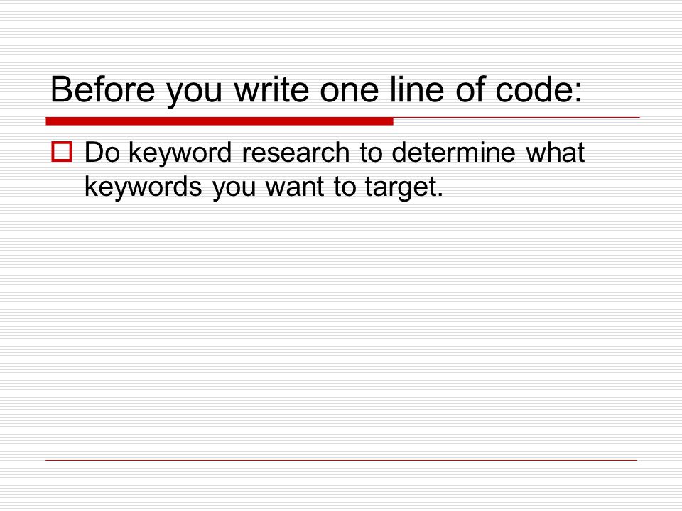 Before you write one line of code:  Do keyword research to determine what keywords you want to target.