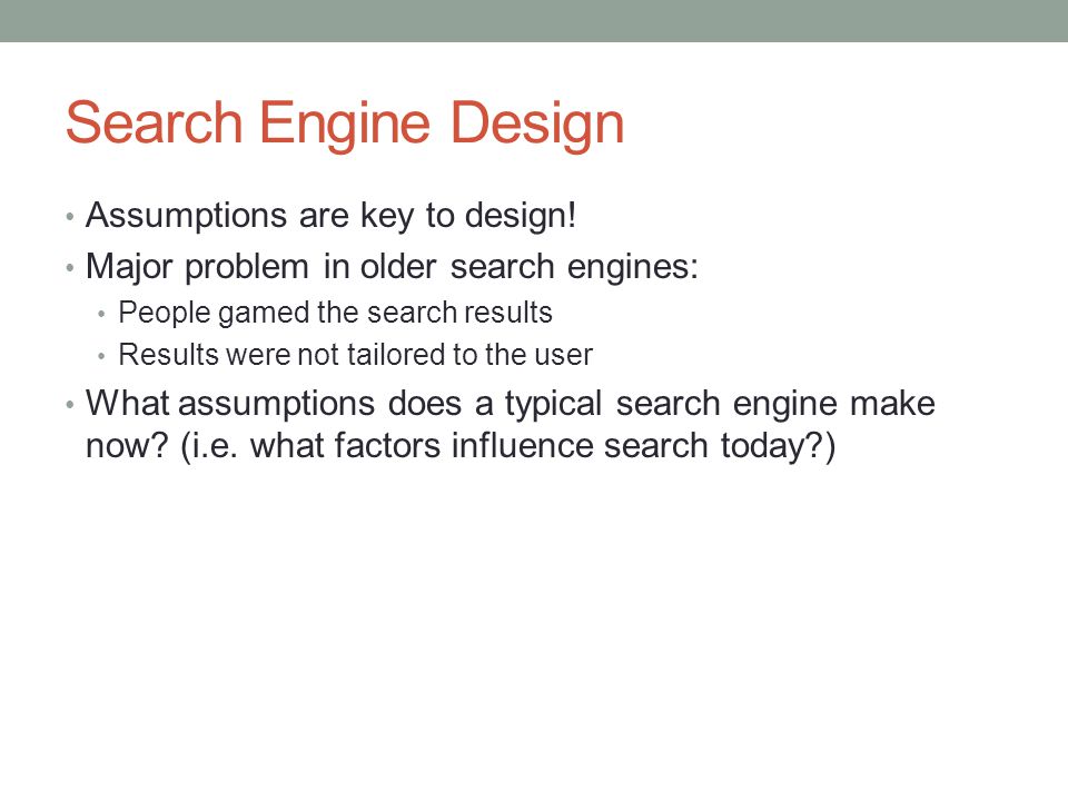 Search Engine Design Assumptions are key to design.