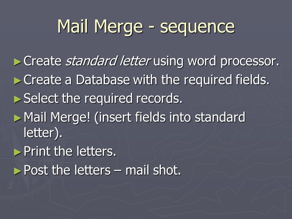 Mail Merge - sequence ► Create standard letter using word processor.