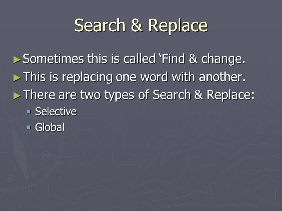 Search & Replace ► Sometimes this is called ‘Find & change.