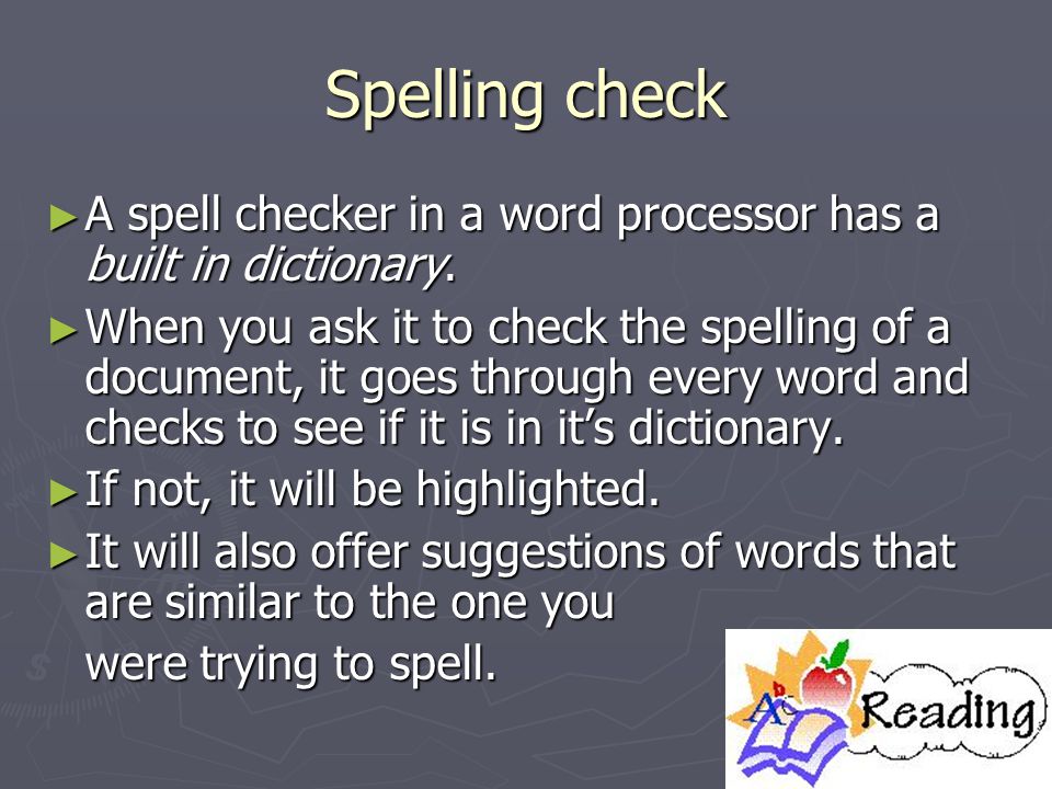 Spelling check ► A spell checker in a word processor has a built in dictionary.
