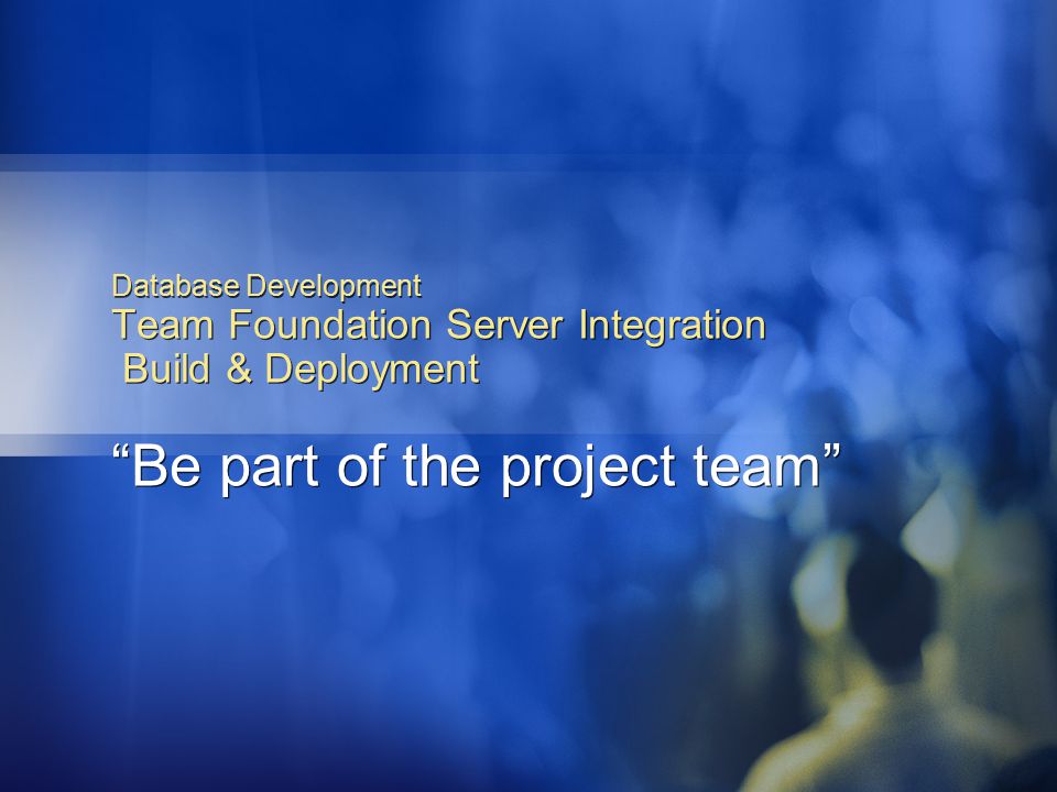 Database Development Team Foundation Server Integration Build & Deployment Be part of the project team