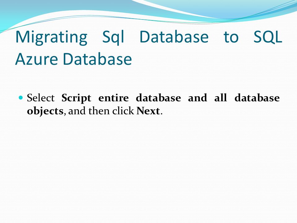 Migrating Sql Database to SQL Azure Database Select Script entire database and all database objects, and then click Next.