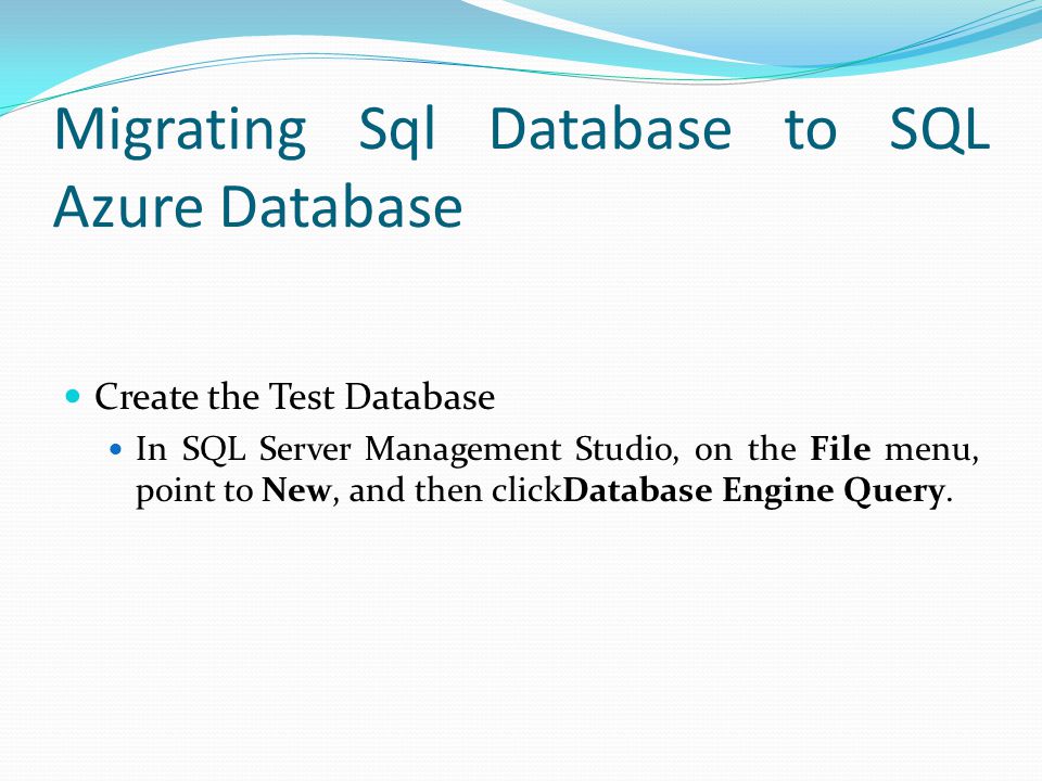 Migrating Sql Database to SQL Azure Database Create the Test Database In SQL Server Management Studio, on the File menu, point to New, and then clickDatabase Engine Query.