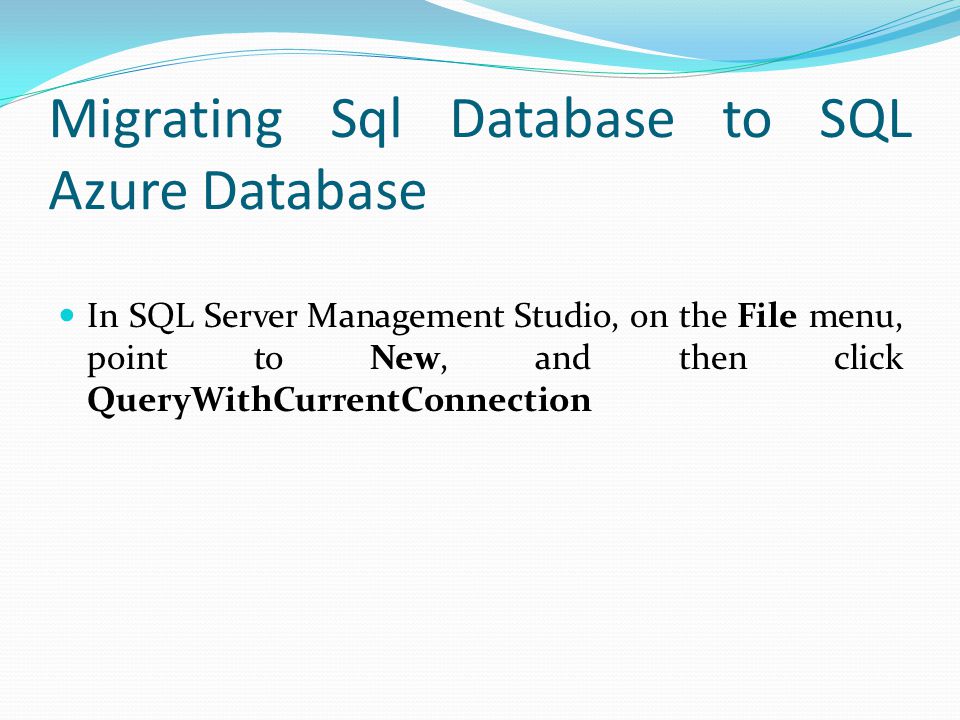 Migrating Sql Database to SQL Azure Database In SQL Server Management Studio, on the File menu, point to New, and then click QueryWithCurrentConnection