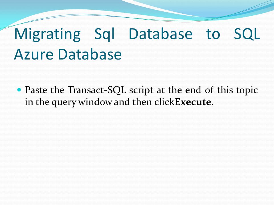 Migrating Sql Database to SQL Azure Database Paste the Transact-SQL script at the end of this topic in the query window and then clickExecute.