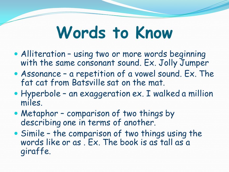 Words to Know Alliteration – using two or more words beginning with the same consonant sound.