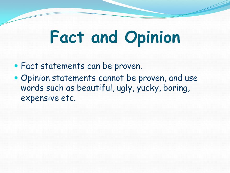 Fact and Opinion Fact statements can be proven.