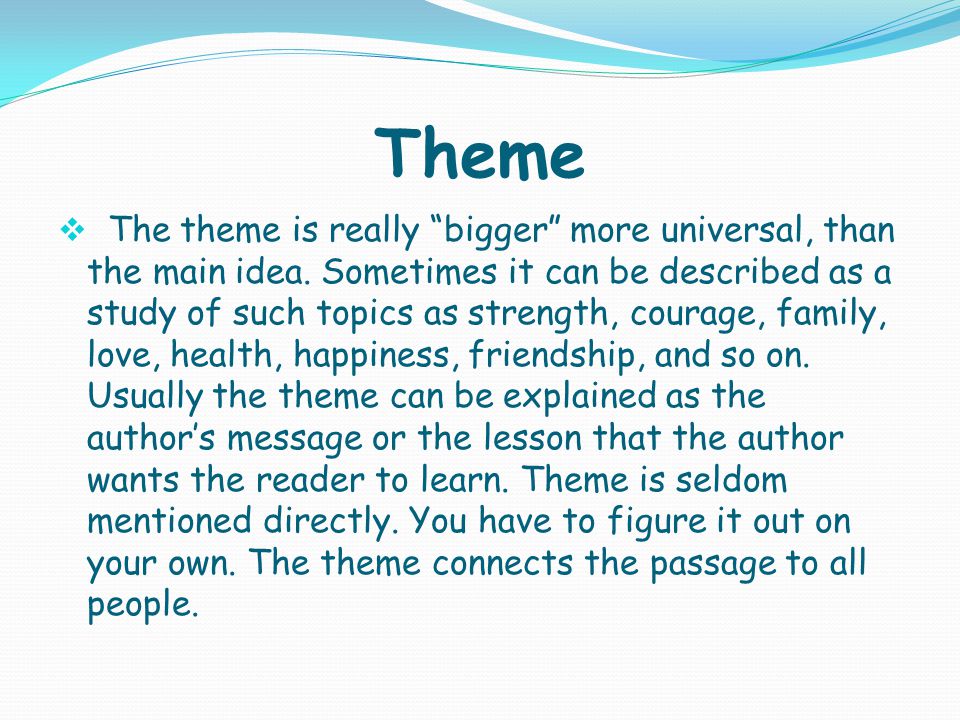 Theme  The theme is really bigger more universal, than the main idea.