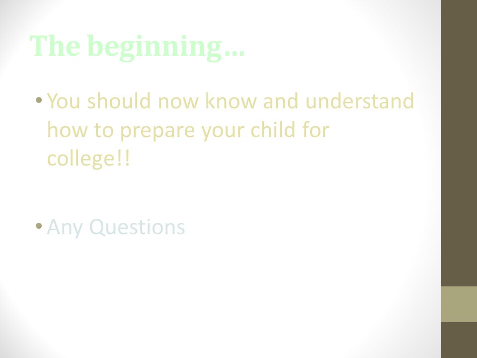 The beginning… You should now know and understand how to prepare your child for college!.