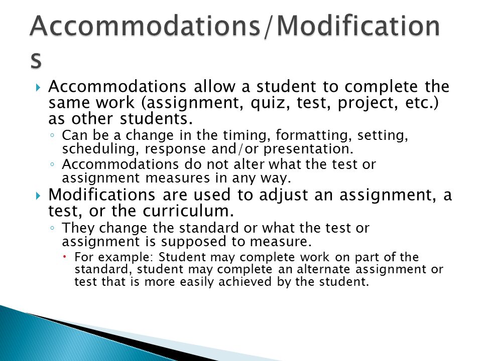  Accommodations allow a student to complete the same work (assignment, quiz, test, project, etc.) as other students.