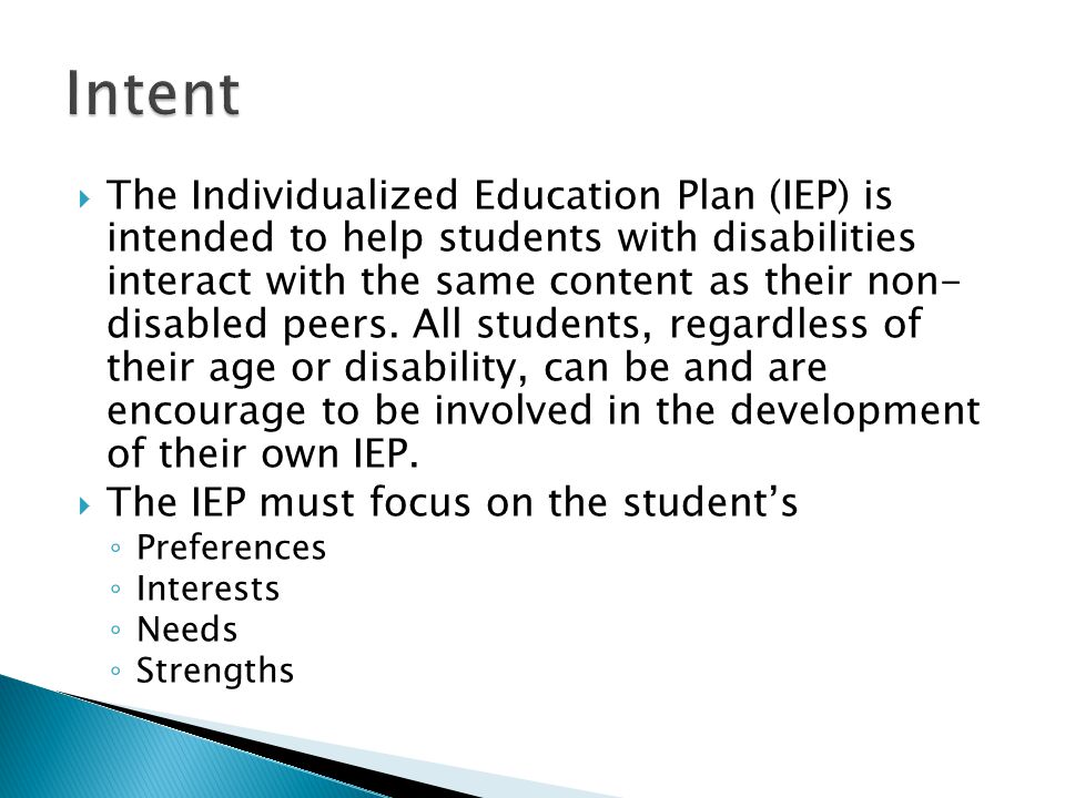  The Individualized Education Plan (IEP) is intended to help students with disabilities interact with the same content as their non- disabled peers.