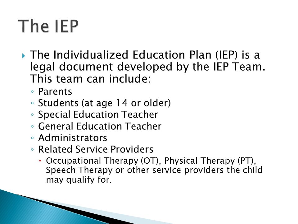  The Individualized Education Plan (IEP) is a legal document developed by the IEP Team.
