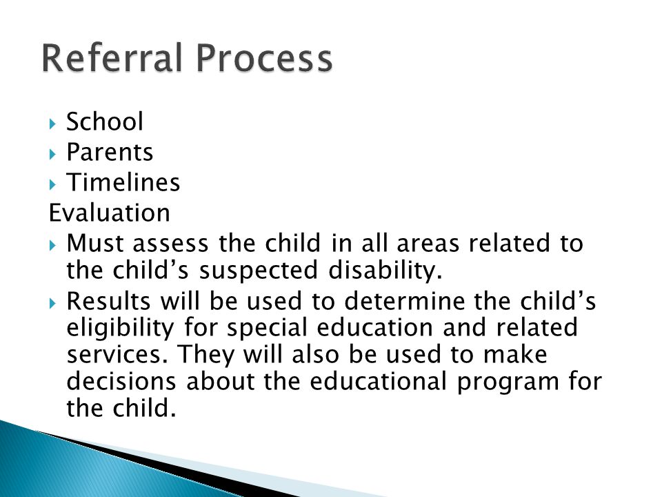  School  Parents  Timelines Evaluation  Must assess the child in all areas related to the child’s suspected disability.