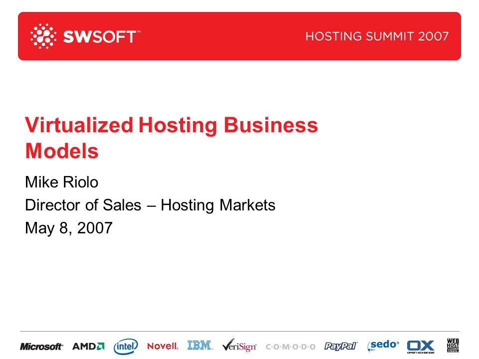 Virtualized Hosting Business Models Mike Riolo Director of Sales – Hosting Markets May 8, 2007