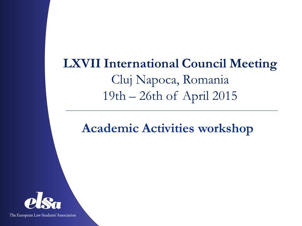 LXVII International Council Meeting Cluj Napoca, Romania 19th – 26th of April 2015 Academic Activities workshop