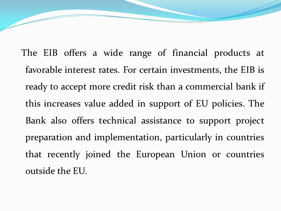 The EIB offers a wide range of financial products at favorable interest rates.