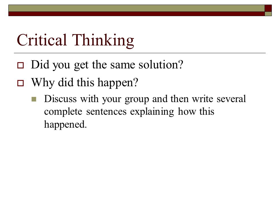 Critical Thinking  Did you get the same solution.