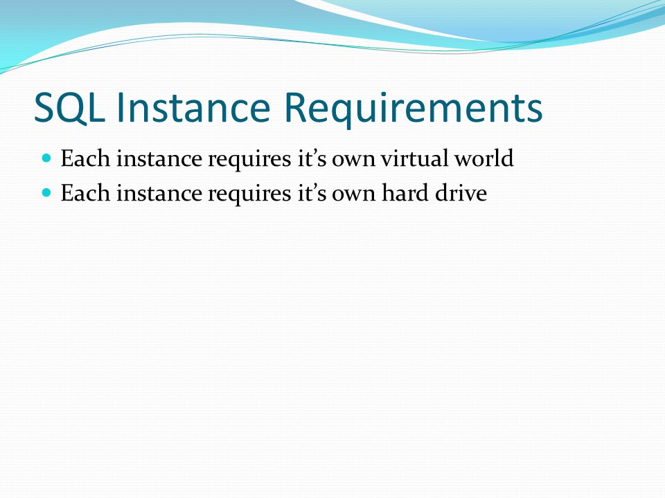 SQL Instance Requirements Each instance requires it’s own virtual world Each instance requires it’s own hard drive
