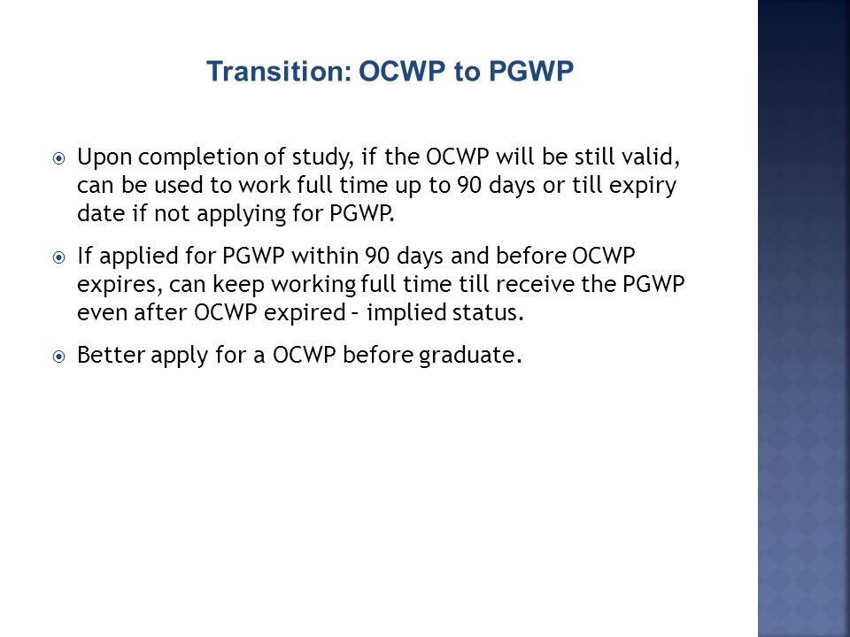 Transition: OCWP to PGWP  Upon completion of study, if the OCWP will be still valid, can be used to work full time up to 90 days or till expiry date if not applying for PGWP.